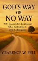 God’s Way or No Way: Why Sincere Effort Isn’t Enough When Faithfulness Is What God Requires B0FCD5LVRL Book Cover