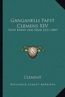 Ganganelli Papst Clemens XIV: Seine Briefe Und Seine Zeit (1847) 1018044264 Book Cover