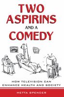 Two Aspirins And a Comedy: How Television Can Enhance Health And Society 1594511551 Book Cover