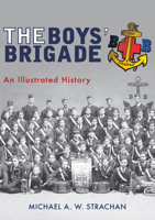 The Boys' Brigade: An Illustrated History 1445670828 Book Cover