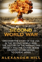 Second World War: Discover the story of the USA in the Second World War. The history of the Manhattan Project and the Atomic Bomb dropped to Hiroshima to defeat Japan B0875Z667V Book Cover