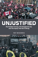Unjustified: The Freedom Convoy, the Emergencies Act, and the Inquiry That Got It Wrong 1998365026 Book Cover