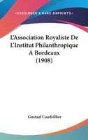 L'Association Royaliste De L'Institut Philanthropique A Bordeaux (1908) 0270007903 Book Cover