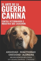 El ARTE DE LA GUERRA CANINA: Contra Veterinarios e Industria que causaron, ansiedad, reactividad, obesidad, alergias. 993000596X Book Cover