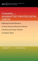 Toward an Anabaptist-Pentecostal Vision: Exploring Ecclesial Identities in North American Mennonite Mission with Pentecostal-Type Churches in Southern Africa 1666739103 Book Cover