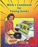Mom's Cookbook for Young Geeks: A Cooking Manual for Those who have Flown The Nest B08QT21V7Y Book Cover