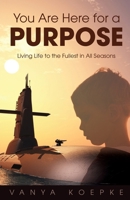 You Are Here for a Purpose: Living Life to the Fullest in All Seasons B0C2FG2NN9 Book Cover