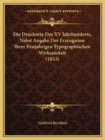 Die Druckorte Des XV Jahrhunderts, Nebst Angabe Der Erzeugnisse Ihrer Erstjahrigen Typographischen Wirksamkeit (1853) 1141240548 Book Cover