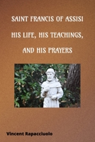 Saint Francis of Assisi - His Life, His Teachings and His Prayers B0BS8XX6B3 Book Cover