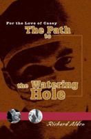 The Path to the Watering Hole: For the Love of Casey 0595331602 Book Cover