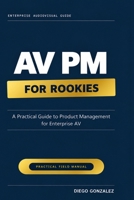 AV PM For Rookies: A Practical Guide to Product Management for Enterprise AV B0HJ5YXRCX Book Cover