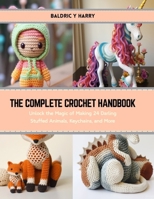 The Complete Crochet Handbook: Unlock the Magic of Making 24 Darling Stuffed Animals, Keychains, and More B0CS3J3F95 Book Cover