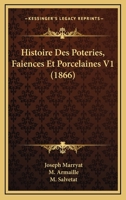 Histoire Des Poteries, Faiences Et Porcelaines V1 (1866) 1166787443 Book Cover