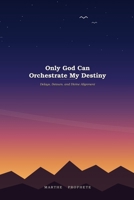 Only God Can Orchestrate My Destiny: Delays, Detours, and Divine Alignment B0HBZ85D3H Book Cover