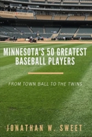 Minnesota's 50 Greatest Baseball Players 1095694359 Book Cover