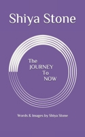 The JOURNEY to NOW: Words & Images by Shiya Stone B08JDTRGQP Book Cover