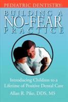 Pediatric Dentistry: Building A No-Fear Practice: Introducing Children to a Lifetime of Positive Dental Care 0595391842 Book Cover