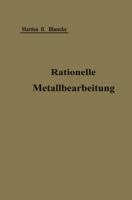 Rationelle Mechanische Metallbearbeitung: Gemeinverstandliche Anleitung Zur Durchfuhrung Einer Normalisierung Und Rationellen Serienfabrikation Zum Gebrauch in Werkstatt Und Buro 3642988016 Book Cover