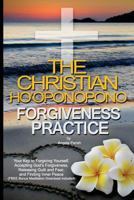 The Christian Ho'oponopono Forgiveness Practice: Your Key to Forgiving Yourself, Accepting God's Forgiveness, Releasing Guilt and Fear, and Finding Inner Peace (Free Bonus Meditation Download) 1500641367 Book Cover