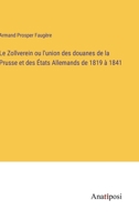 Le Zollverein ou l'union des douanes de la Prusse et des États Allemands de 1819 à 1841 (French Edition) 3382735253 Book Cover