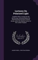 Lectures on Polarized Light: Together with a Lecture on the Microscope, Delivered Before the Pharmaceutical Society of Great Britain, and at the Medical School of the London Hospital 1357242867 Book Cover