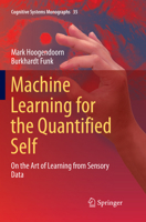 Machine Learning for the Quantified Self: On the Art of Learning from Sensory Data 3319663070 Book Cover