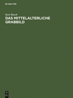 Das mittelaterliche Grabbild: Figurl. Grabmaler d. 11.-15. Jh. in Europa 311004482X Book Cover