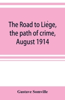 The Road to Li�ge: The Path of Crime, August 1914 9353921066 Book Cover