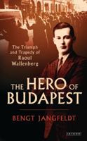 The Hero of Budapest: The Triumph and Tragedy of Raoul Wallenberg 1350241679 Book Cover