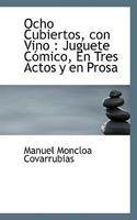Ocho Cubiertos, con Vino: Juguete Cómico, En Tres Actos y en Prosa 1115075705 Book Cover