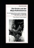 Die Kirche Und Der Maya-Katholizismus: Die Katholische Kirche Und Die Indianischen Dorfgemeinschaften in Guatemala 1750-1821 Und 1945-1970 3515077057 Book Cover