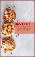 Dash Diet Cookbook For Beginners: The Complete Guide to dash Diet for Beginners with Over 75 Simple Recipes to Lose Your Weight Fast 1801857083 Book Cover