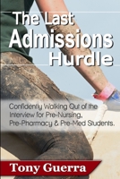 The Last Admissions Hurdle: Confidently Walking out of the Interview for Pre-Nursing, Pre-Pharmacy, and Pre-Med Students 1387038052 Book Cover