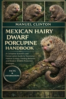 MEXICAN HAIRY DWARF PORCUPINE HANDBOOK: A Complete Scientific and Conservation Guide to Taxonomy, Habitat Ecology, Feeding Behavior, and Modern Wildlife Protection Strategies B0GJRT6X6F Book Cover