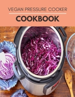 Vegan Pressure Cooker Cookbook: Simple 5-Ingredient Recipes & Perfect Vegan Meals Made Quick and Easy for Your Plant-Based Lifestyle B09DJG8VD7 Book Cover