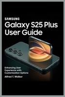SAMSUNG GALAXY S25 PLUS USER GUIDE: Enhancing User Experience with Customization Options B0F66LBDLR Book Cover