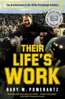 Their Life's Work: The Brotherhood of the 1970s Pittsburgh Steelers, Then and Now 1451691637 Book Cover