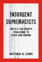 Insurgent Supremacists: The U.S. Far Right’s Challenge to State and Empire 1629635111 Book Cover