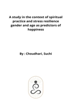 A study in the context of spiritual practice and stress resilience gender and age as predictors of happiness 5751866339 Book Cover