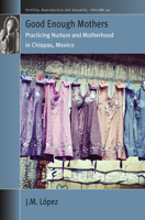 Good Enough Mothers: Practicing Nurture and Motherhood in Chiapas, Mexico 180073252X Book Cover