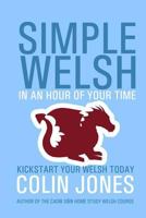 Simple Welsh in an Hour of Your Time: Kickstart Your Welsh Today 1530203252 Book Cover