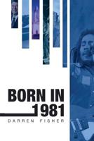 Born in 1981: Birthday yearbook showing the main events of 1981 illustrating the political, world, historical, sporting, musical & movie events that ... beginning of the 1980's (The Born In Series) 1728944481 Book Cover