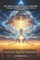 HE WHO HAS EYES, LET HIM SEE - THE BREATH OF SOPHIA AND THE PHYSICS OF AWAKENING B0GQ91JR8K Book Cover