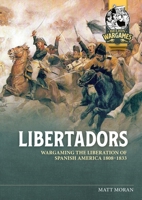 Libertadors: Wargaming The Liberation of Spanish America 1808-1833 (Helion Wargames) 1804518425 Book Cover
