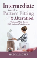 Intermediate Guide to Pattern Fitting and Alteration: 7 Projects and Little-Known Tricks to Fit and Design Garments 1951035879 Book Cover