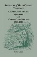 Abstracts of Giles County, Tennessee: County court minutes, 1813-1816, and circuit court minutes, 1810-1816 0788403729 Book Cover