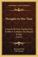 Thoughts In War Time: A Series Of Nine Conferences; To Which Is Added, Thy People At War 0548743509 Book Cover