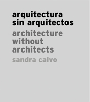 Sandra Calvo: Architecture Without Architects 6079489589 Book Cover