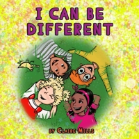 I Can Be Different: Children’s Book About Kids Who Learn to Accept Their Differences B0BKXKB81Y Book Cover