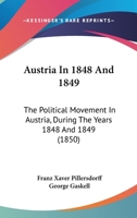 Austria In 1848 And 1849: The Political Movement In Austria, During The Years 1848 And 1849 1179832493 Book Cover